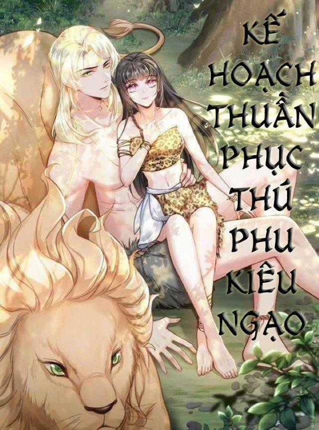 Kế Hoạch Thuần Phục Thú Phu Kiêu Ngạo Chapter 4 trang 0